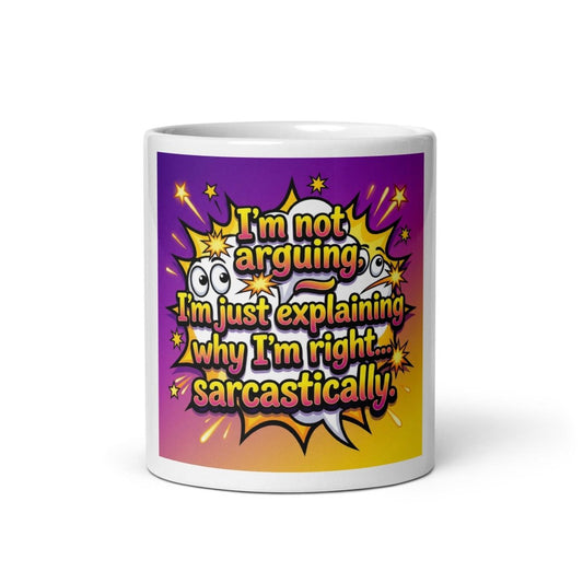 Funny Mug - I'm Not Arguing. I'm Just Explaining Why I'm Right.... Sarcastically.