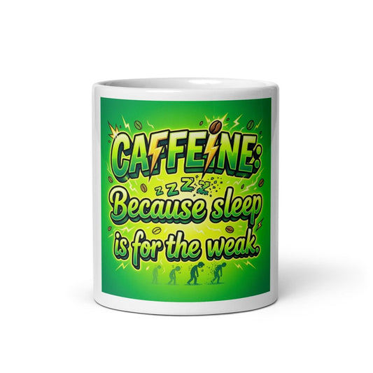 Funny Mug - Caffeine: Because Sleep Is For The Weak.
