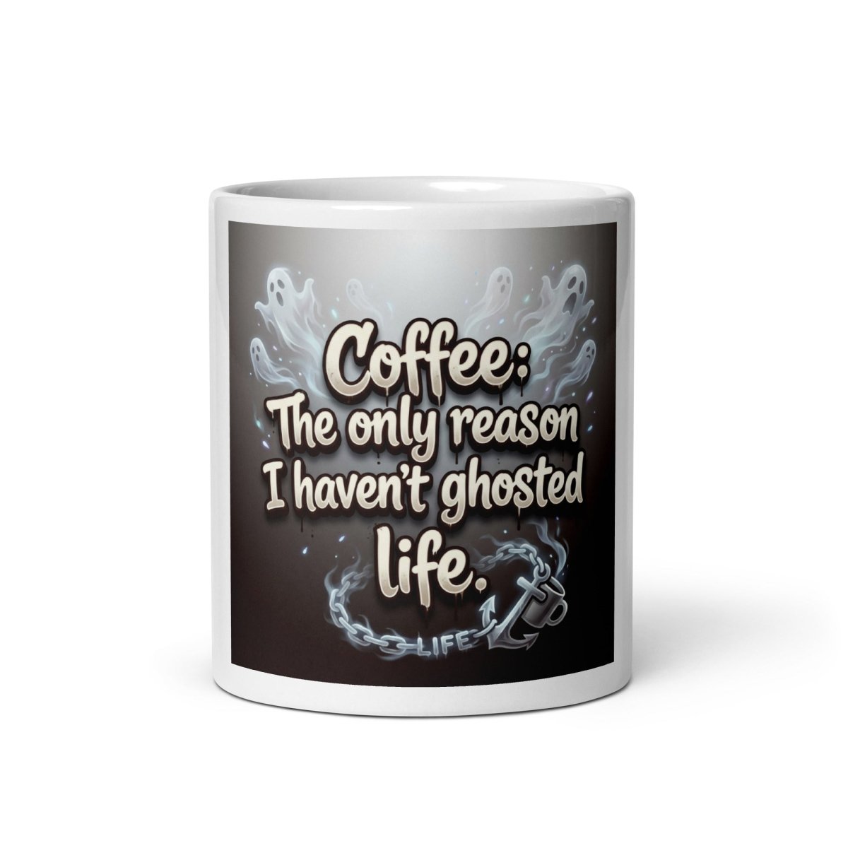 Funny Mug - Coffee: The only Reason I Haven't Ghosted Life..